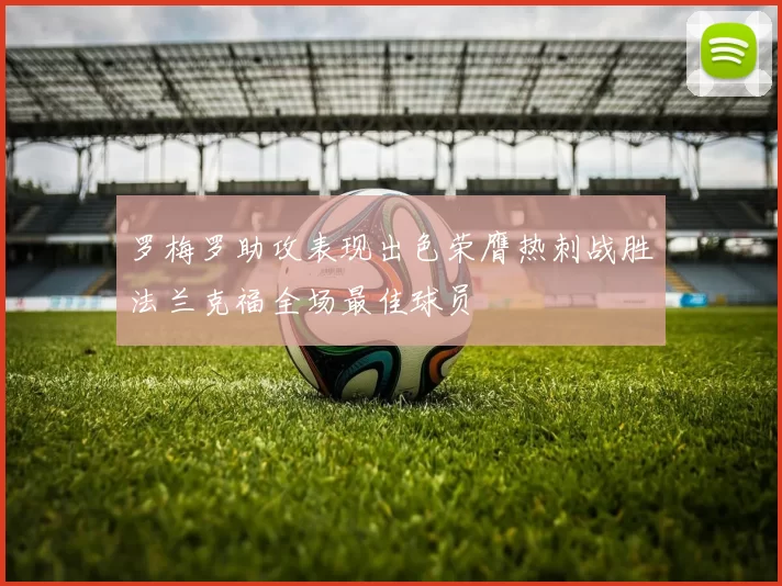 罗梅罗助攻表现出色荣膺热刺战胜法兰克福全场最佳球员